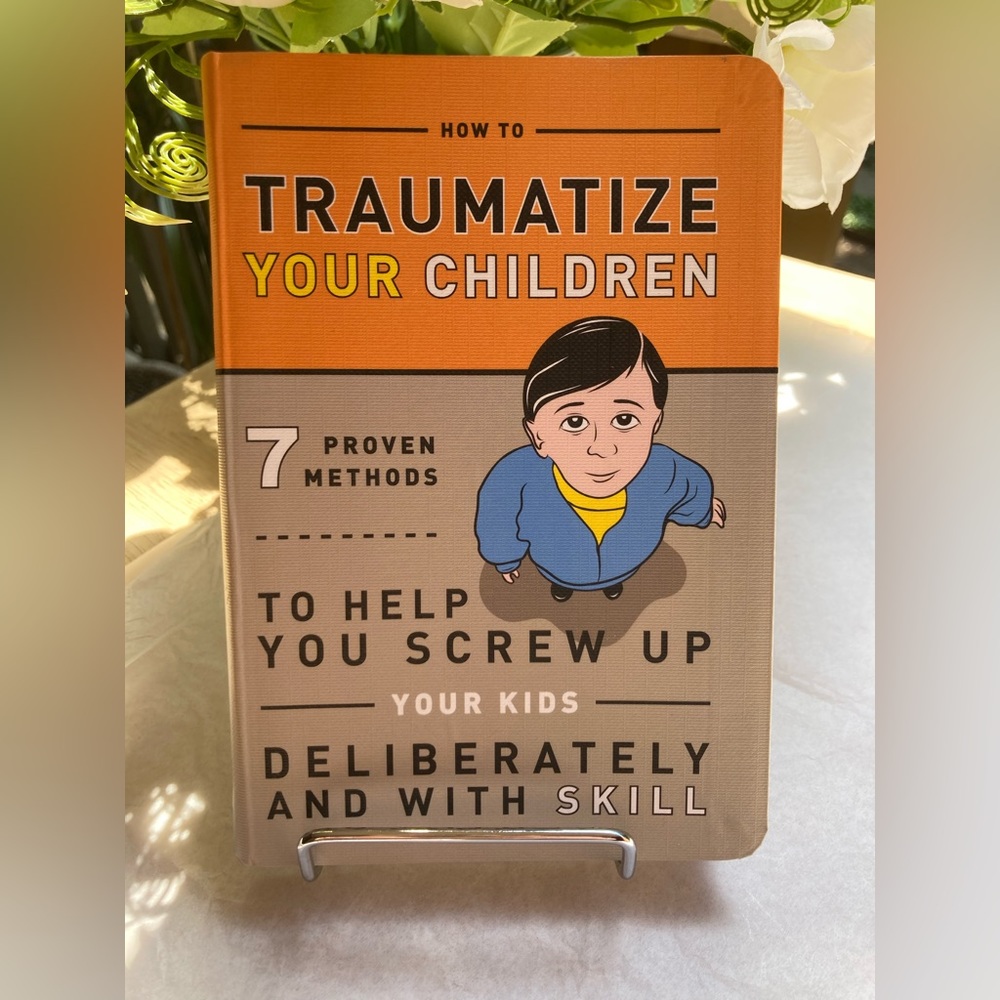 New “HOW TO TRAUMATIZE YOUR CHILD” BOOK